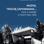 „WAŻNE, TROCHĘ ZAPOMNIANE… Życie w Gołdapi w latach 1945–1989”